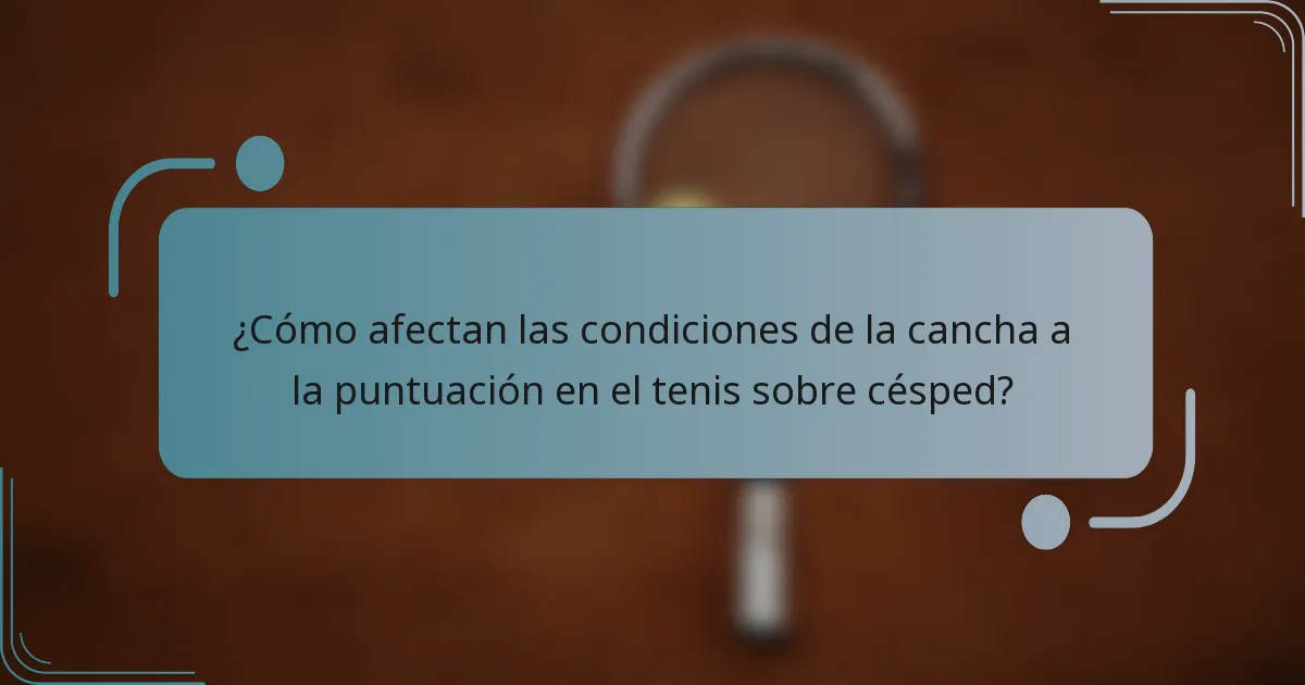 ¿Cómo afectan las condiciones de la cancha a la puntuación en el tenis sobre césped?
