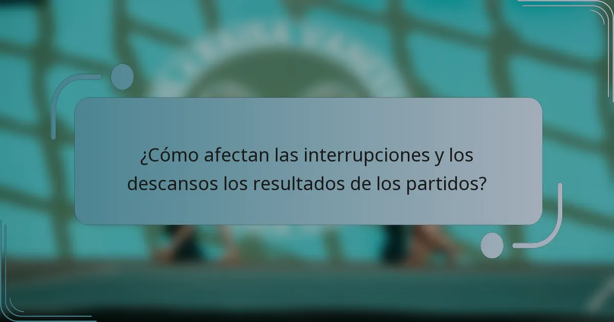 ¿Cómo afectan las interrupciones y los descansos los resultados de los partidos?