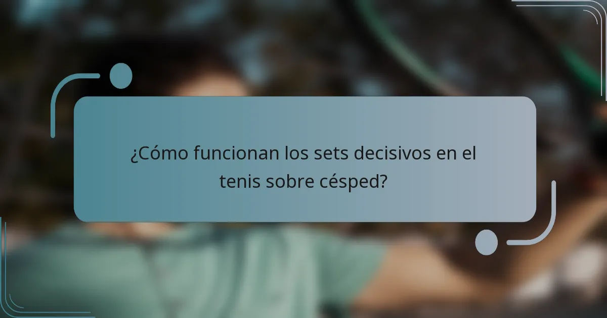 ¿Cómo funcionan los sets decisivos en el tenis sobre césped?
