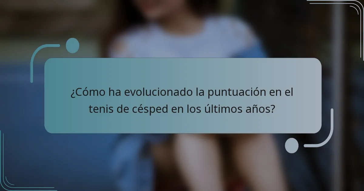 ¿Cómo ha evolucionado la puntuación en el tenis de césped en los últimos años?