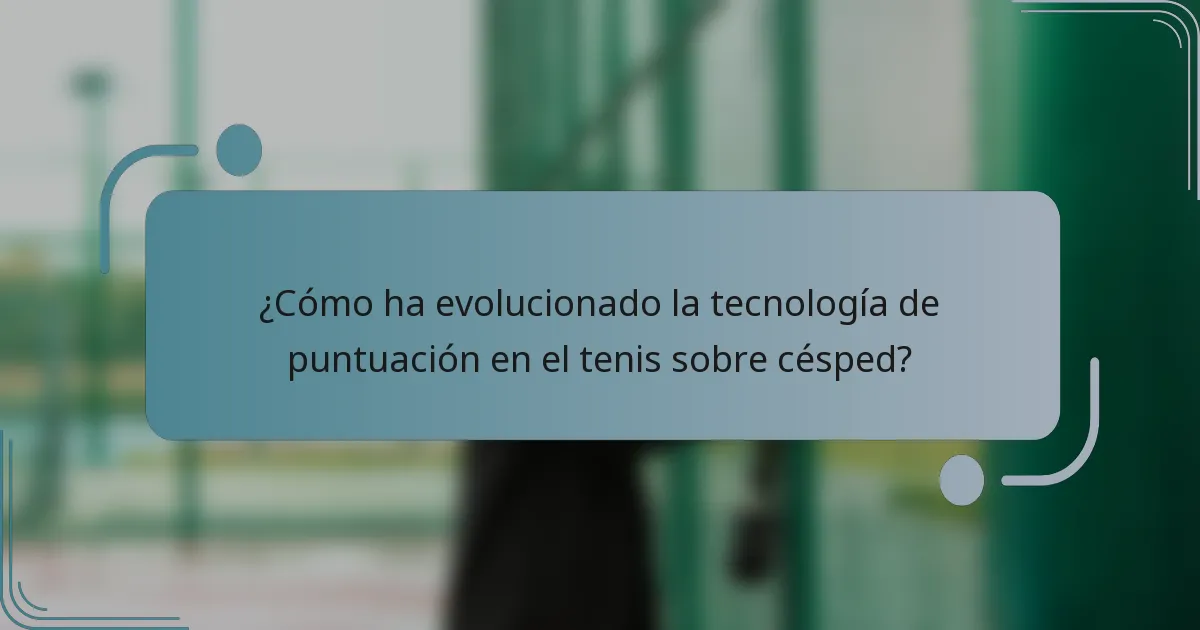 ¿Cómo ha evolucionado la tecnología de puntuación en el tenis sobre césped?