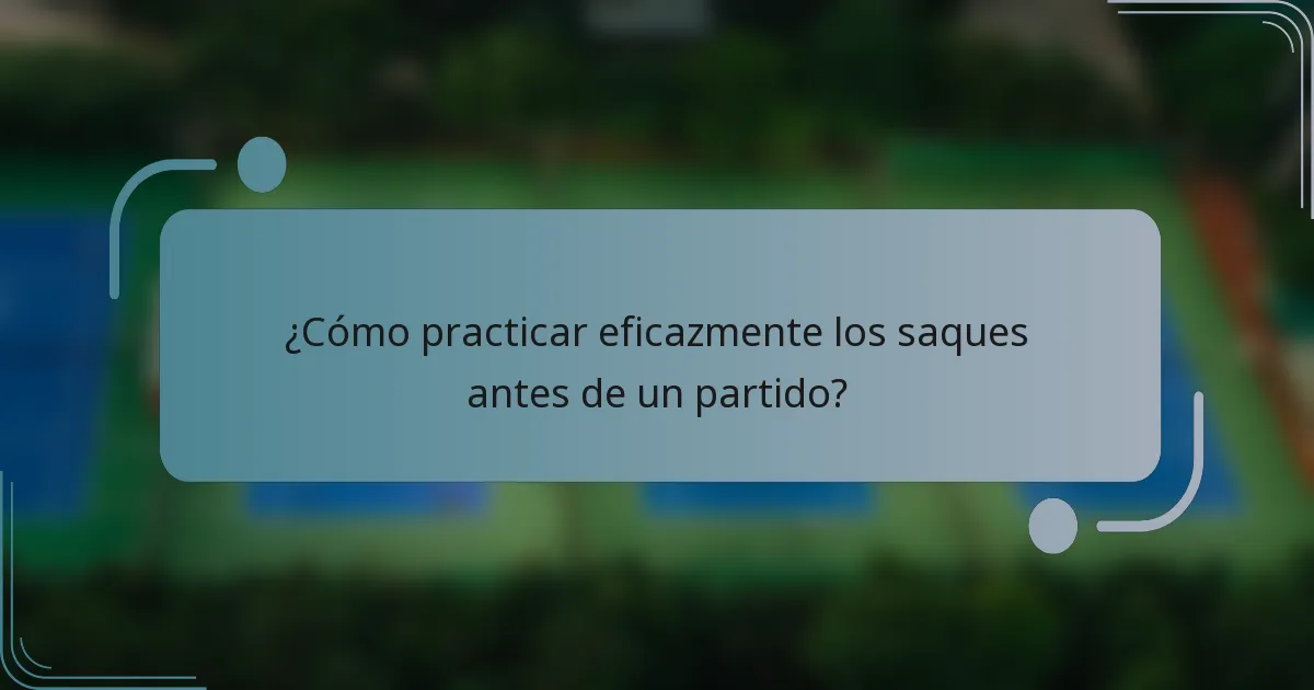 ¿Cómo practicar eficazmente los saques antes de un partido?