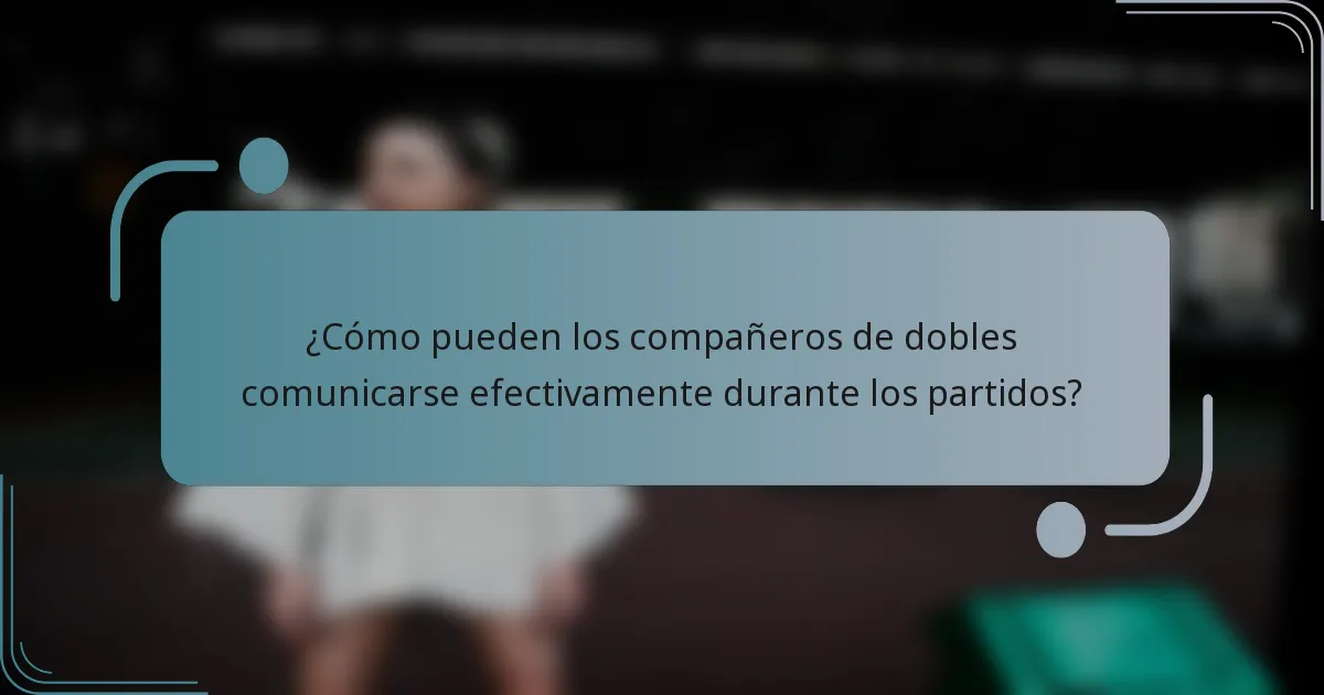 ¿Cómo pueden los compañeros de dobles comunicarse efectivamente durante los partidos?