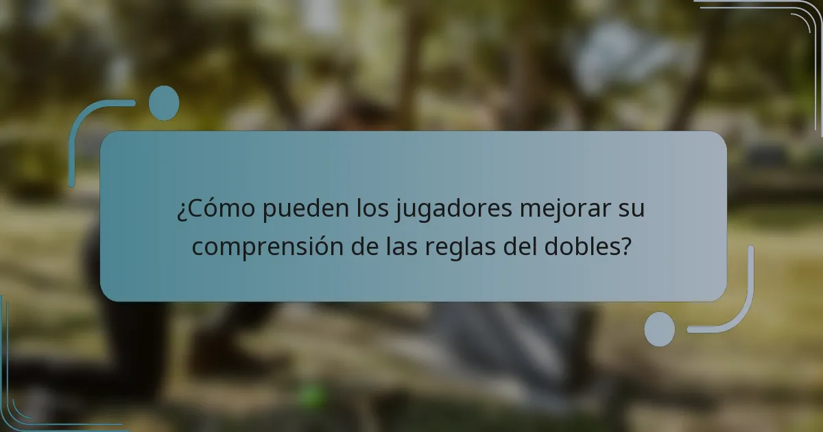 ¿Cómo pueden los jugadores mejorar su comprensión de las reglas del dobles?