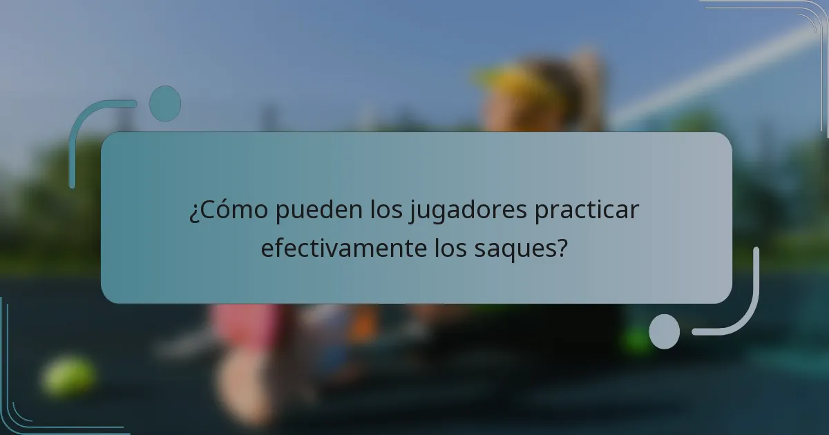 ¿Cómo pueden los jugadores practicar efectivamente los saques?