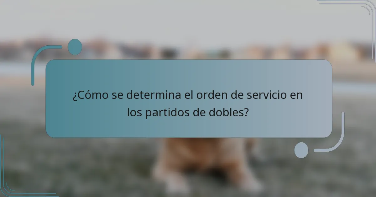 ¿Cómo se determina el orden de servicio en los partidos de dobles?