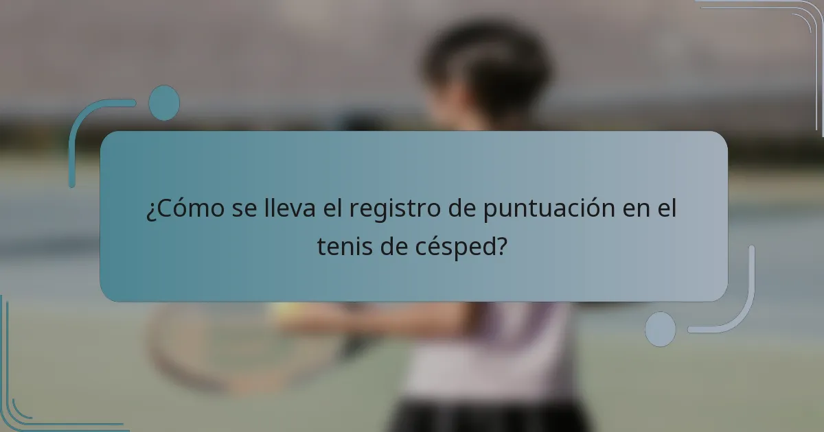 ¿Cómo se lleva el registro de puntuación en el tenis de césped?