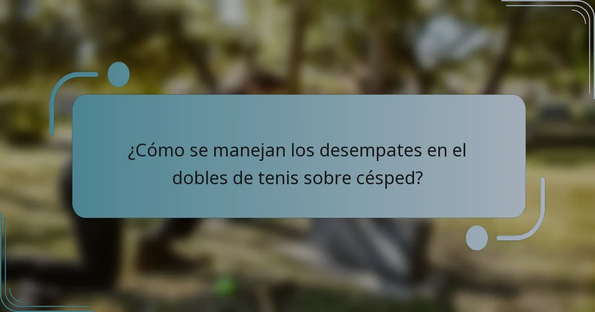¿Cómo se manejan los desempates en el dobles de tenis sobre césped?