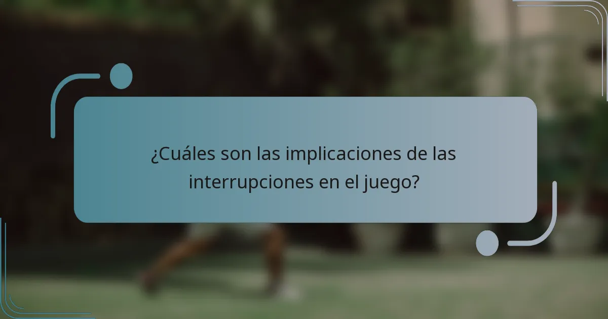 ¿Cuáles son las implicaciones de las interrupciones en el juego?