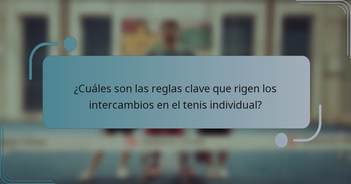¿Cuáles son las reglas clave que rigen los intercambios en el tenis individual?