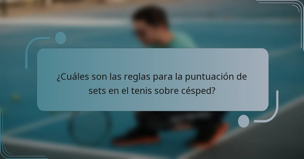 ¿Cuáles son las reglas para la puntuación de sets en el tenis sobre césped?