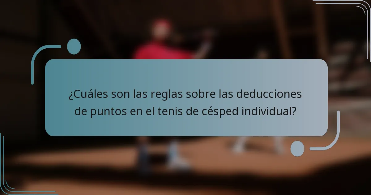 ¿Cuáles son las reglas sobre las deducciones de puntos en el tenis de césped individual?