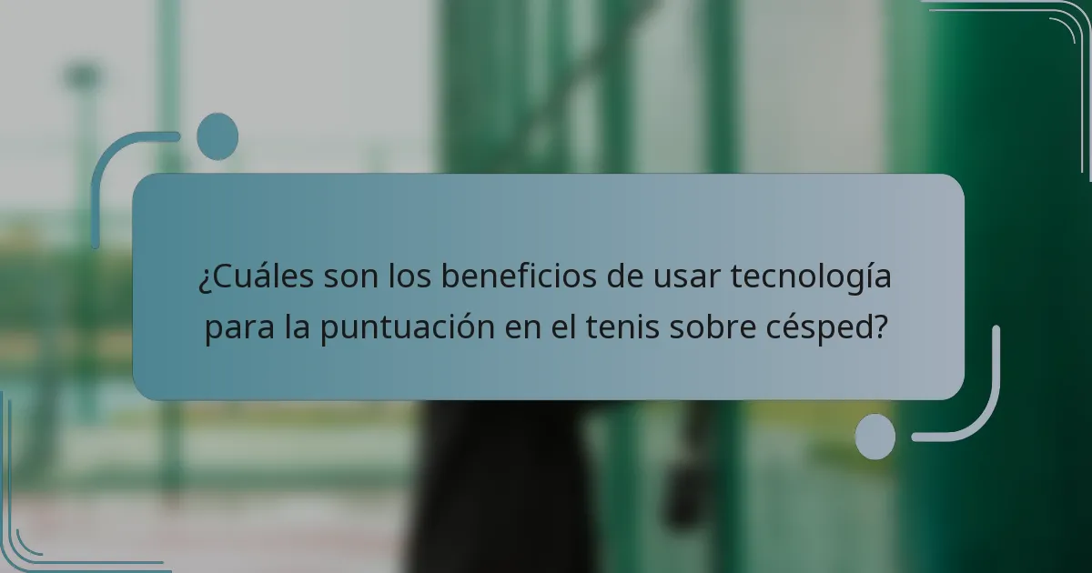 ¿Cuáles son los beneficios de usar tecnología para la puntuación en el tenis sobre césped?