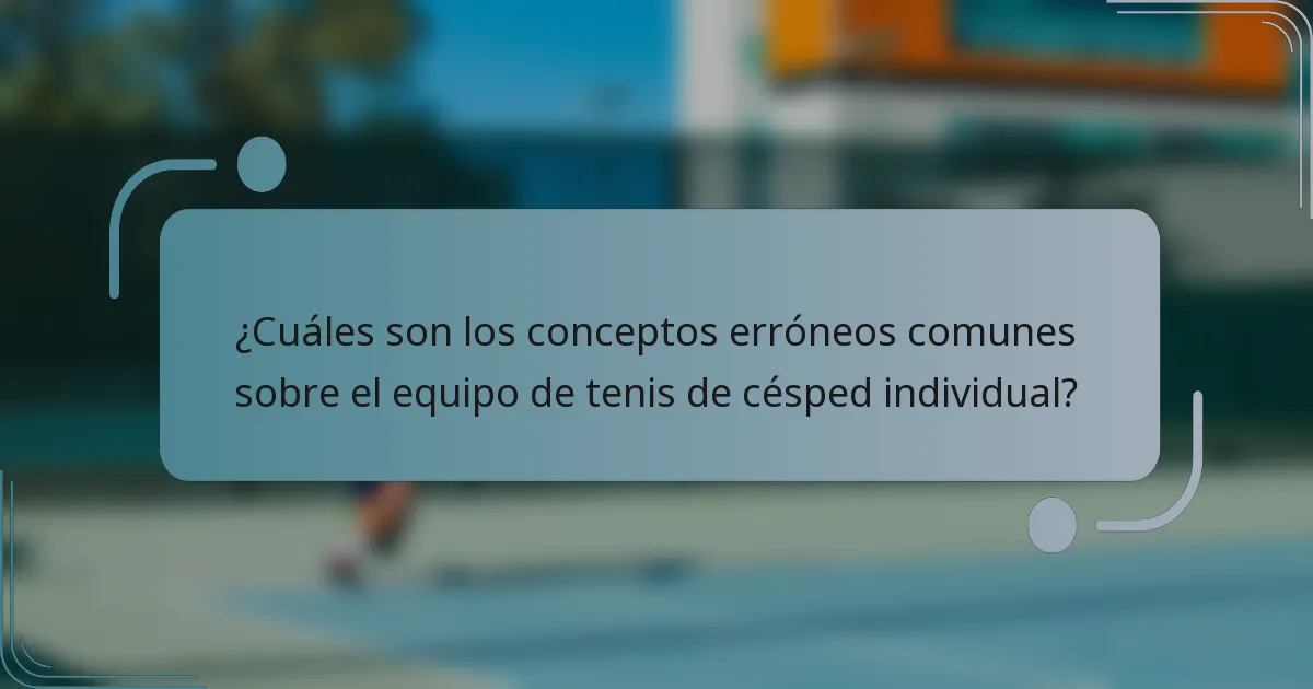 ¿Cuáles son los conceptos erróneos comunes sobre el equipo de tenis de césped individual?