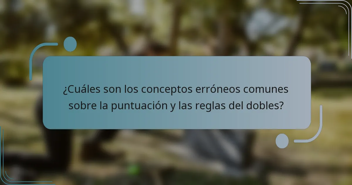 ¿Cuáles son los conceptos erróneos comunes sobre la puntuación y las reglas del dobles?