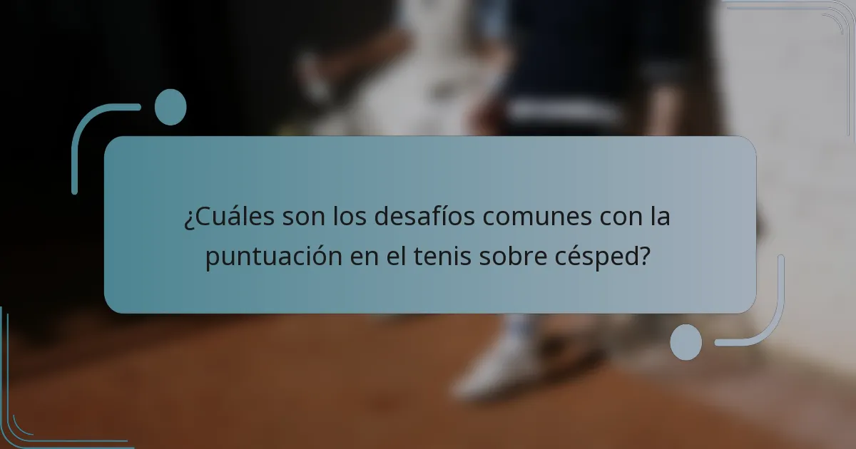 ¿Cuáles son los desafíos comunes con la puntuación en el tenis sobre césped?