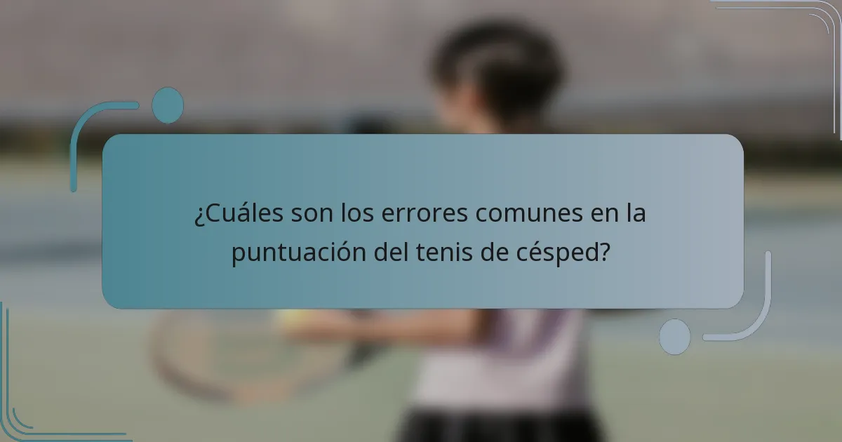 ¿Cuáles son los errores comunes en la puntuación del tenis de césped?