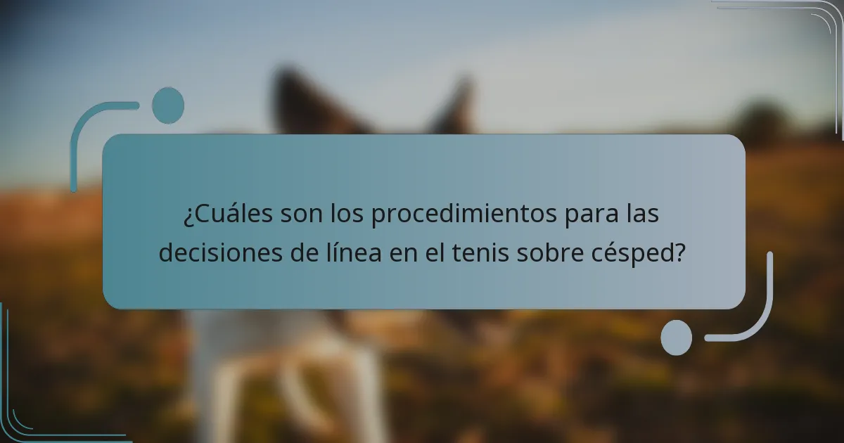 ¿Cuáles son los procedimientos para las decisiones de línea en el tenis sobre césped?