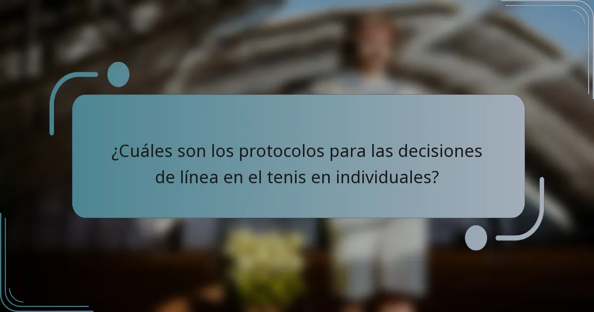 ¿Cuáles son los protocolos para las decisiones de línea en el tenis en individuales?