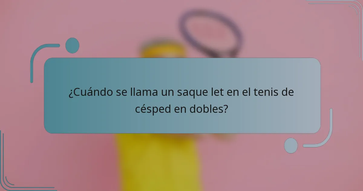 ¿Cuándo se llama un saque let en el tenis de césped en dobles?