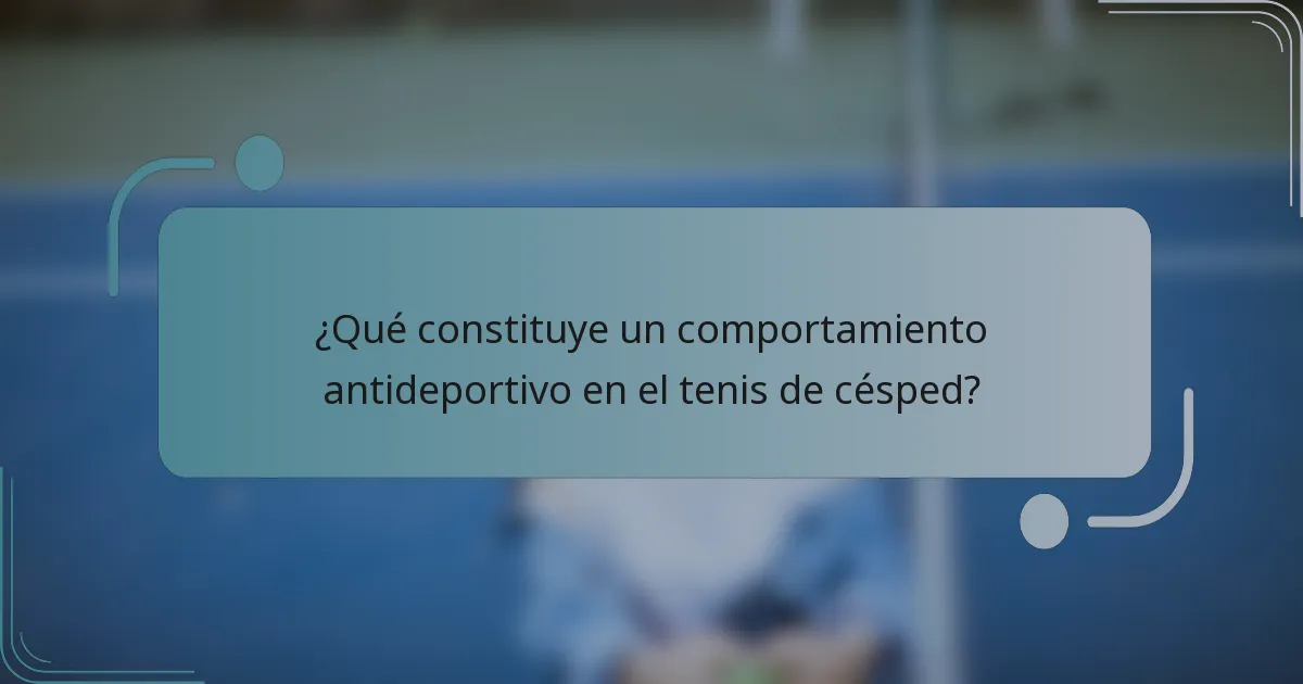 ¿Qué constituye un comportamiento antideportivo en el tenis de césped?