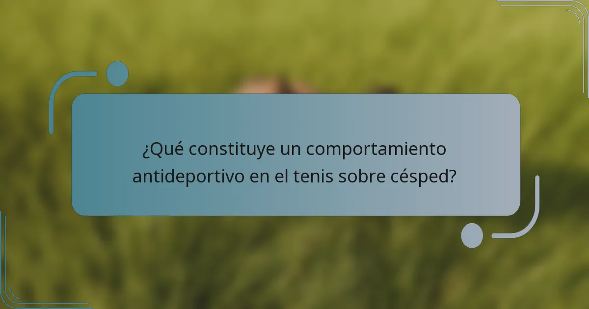 ¿Qué constituye un comportamiento antideportivo en el tenis sobre césped?