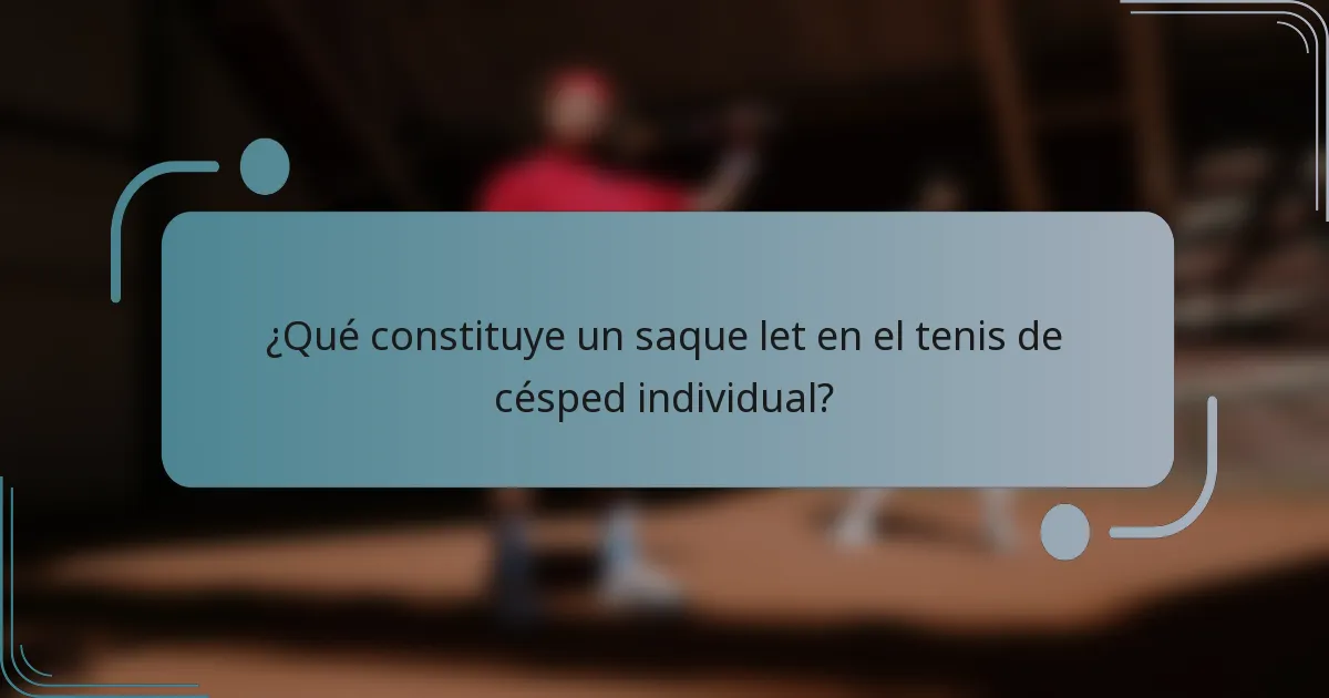 ¿Qué constituye un saque let en el tenis de césped individual?