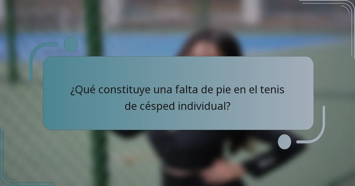 ¿Qué constituye una falta de pie en el tenis de césped individual?