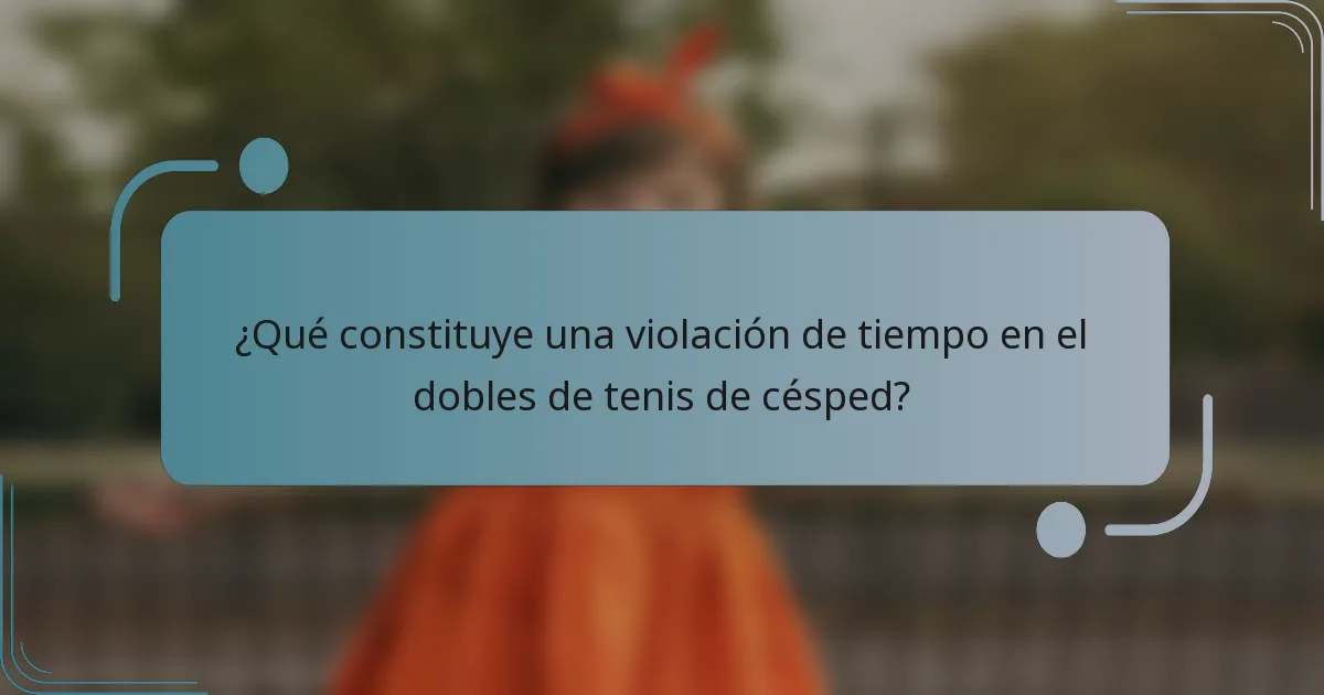 ¿Qué constituye una violación de tiempo en el dobles de tenis de césped?