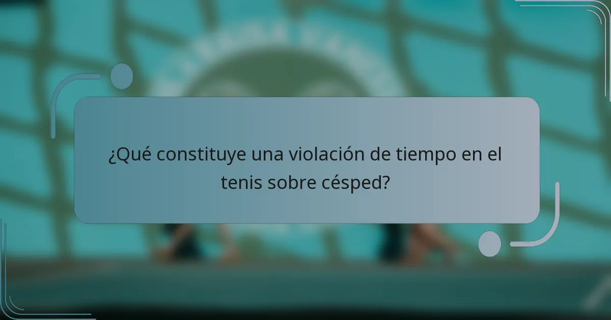 ¿Qué constituye una violación de tiempo en el tenis sobre césped?