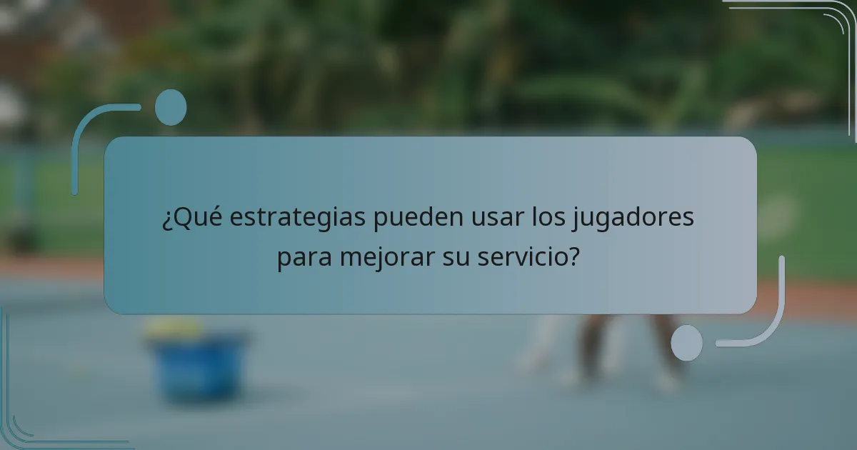 ¿Qué estrategias pueden usar los jugadores para mejorar su servicio?