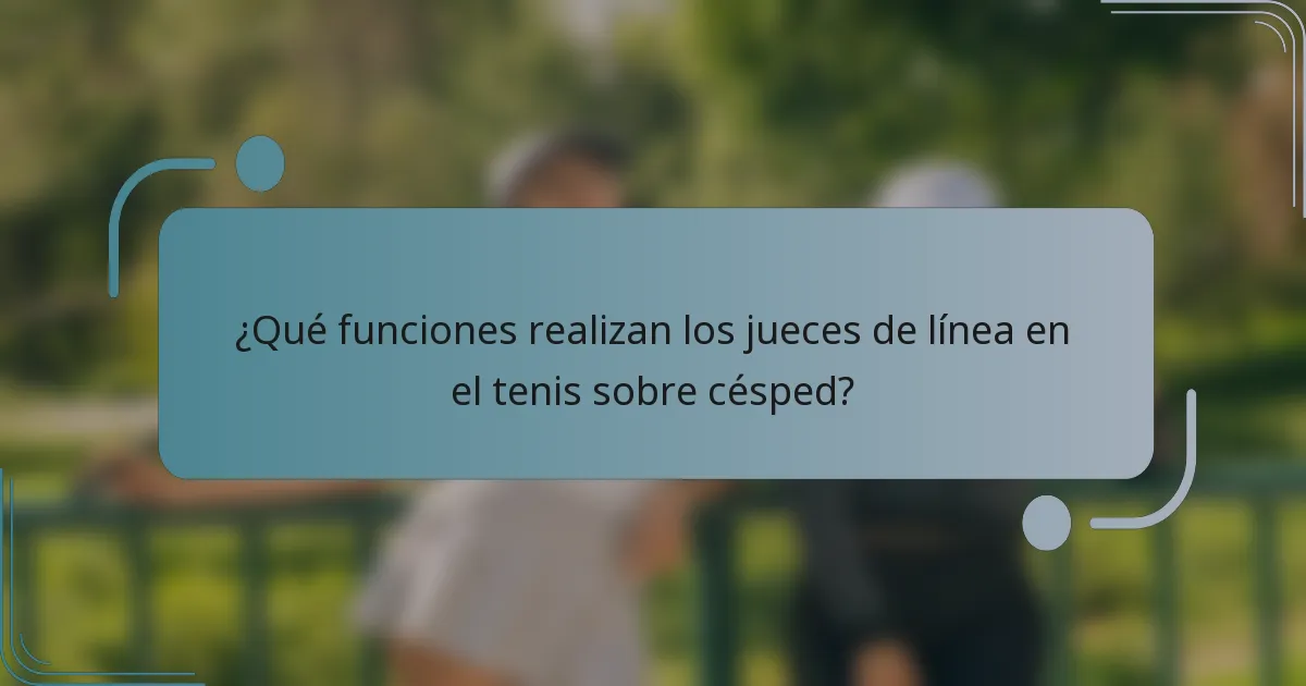 ¿Qué funciones realizan los jueces de línea en el tenis sobre césped?