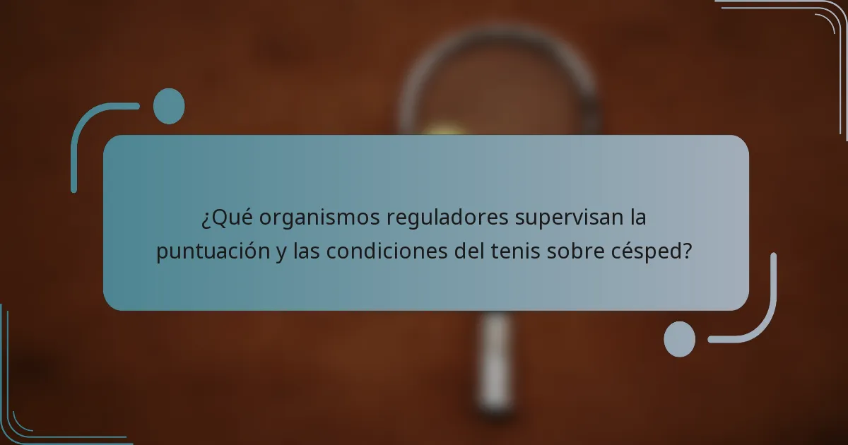 ¿Qué organismos reguladores supervisan la puntuación y las condiciones del tenis sobre césped?