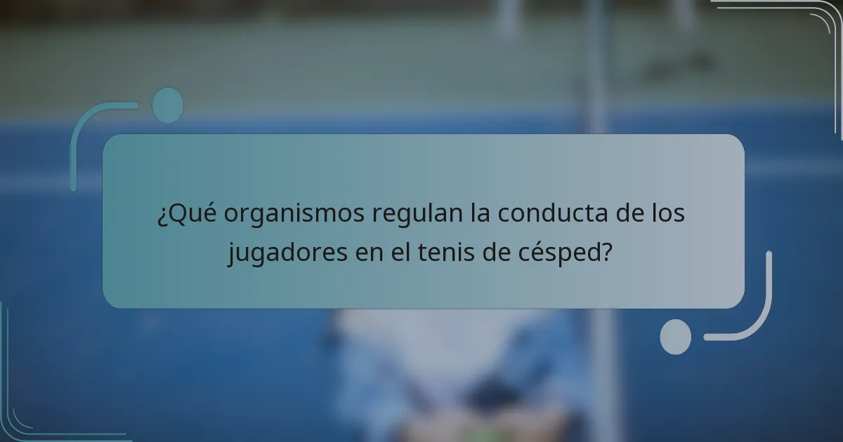 ¿Qué organismos regulan la conducta de los jugadores en el tenis de césped?