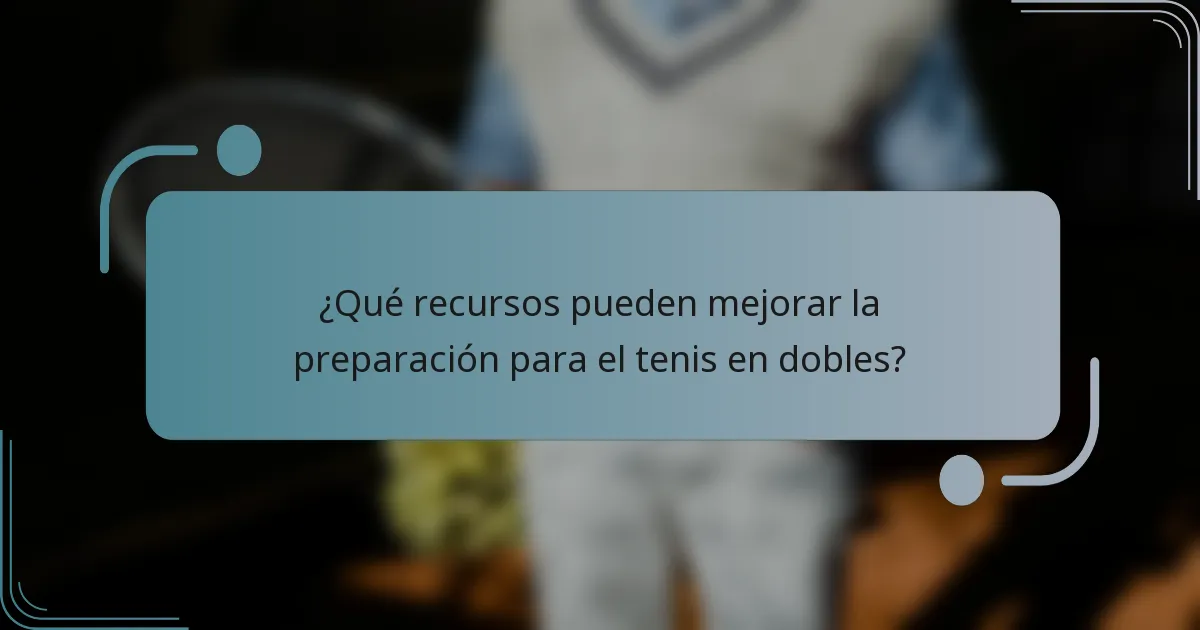 ¿Qué recursos pueden mejorar la preparación para el tenis en dobles?