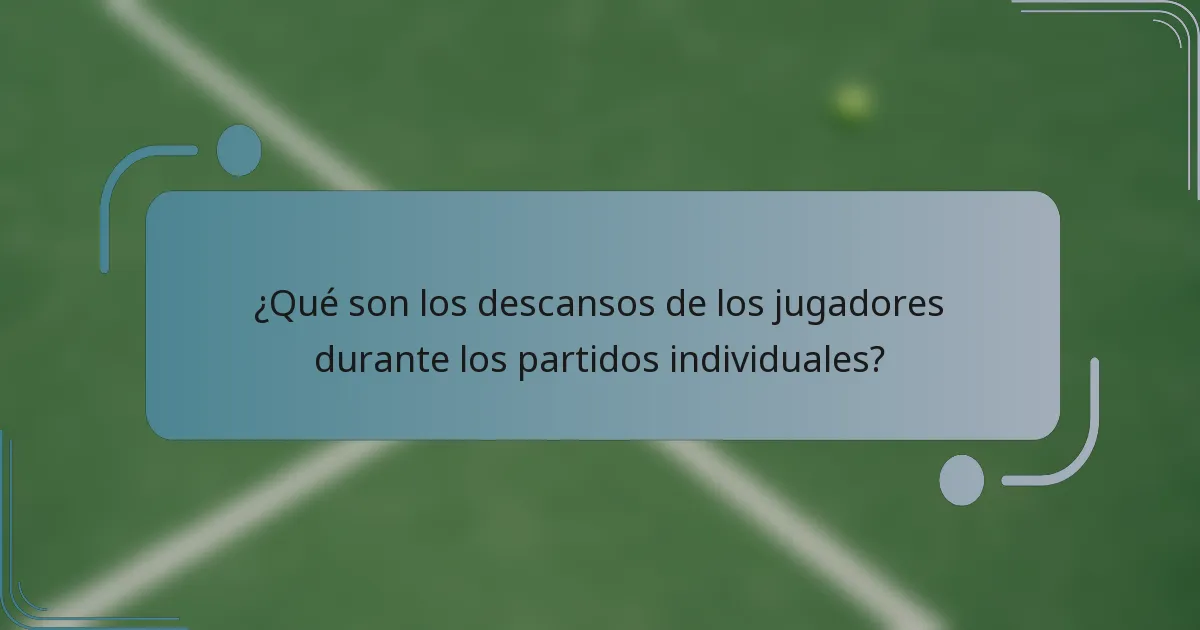 ¿Qué son los descansos de los jugadores durante los partidos individuales?